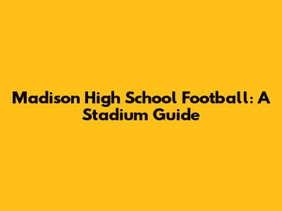 Madison High School Football: A Stadium Guide
