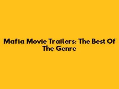 Mafia Movie Trailers: The Best Of The Genre