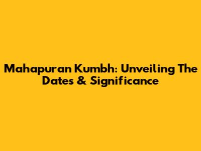 Mahapuran Kumbh: Unveiling The Dates & Significance
