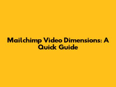 Mailchimp Video Dimensions: A Quick Guide