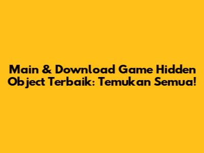 Main & Download Game Hidden Object Terbaik: Temukan Semua!