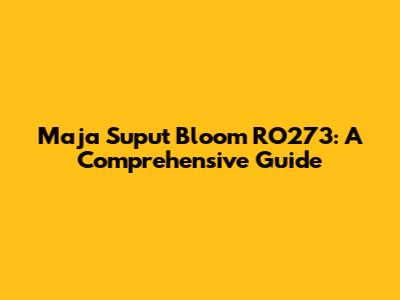 Maja Suput Bloom RO273: A Comprehensive Guide