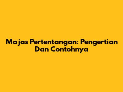 Majas Pertentangan: Pengertian Dan Contohnya