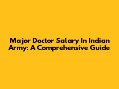 Major Doctor Salary In Indian Army: A Comprehensive Guide