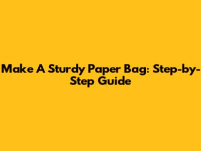 Make A Sturdy Paper Bag: Step-by-Step Guide