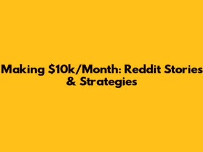 Making $10k/Month: Reddit Stories & Strategies