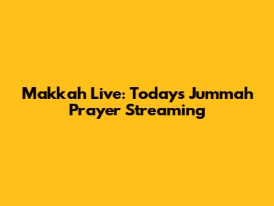 Makkah Live: Today's Jummah Prayer Streaming