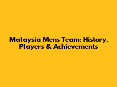 Malaysia Men's Team: History, Players & Achievements