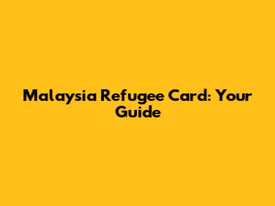 Malaysia Refugee Card: Your Guide