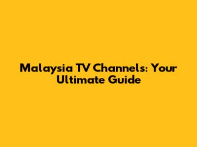 Malaysia TV Channels: Your Ultimate Guide