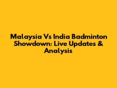 Malaysia Vs India Badminton Showdown: Live Updates & Analysis