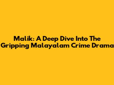 Malik: A Deep Dive Into The Gripping Malayalam Crime Drama