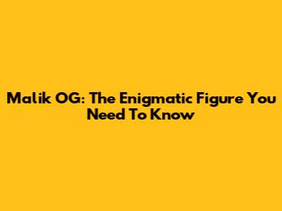 Malik OG: The Enigmatic Figure You Need To Know
