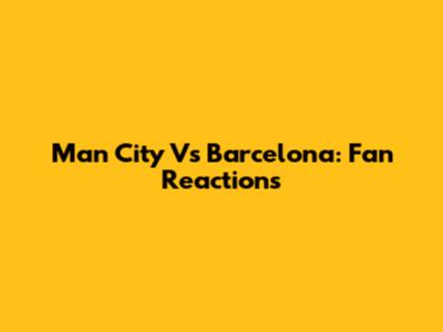 Man City Vs Barcelona: Fan Reactions