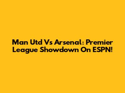 Man Utd Vs Arsenal: Premier League Showdown On ESPN!