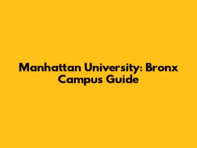 Manhattan University: Bronx Campus Guide