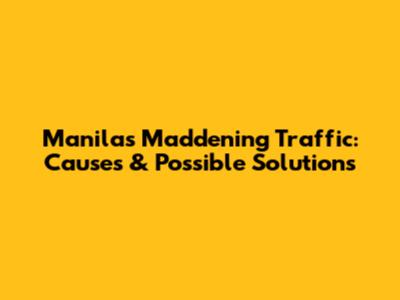 Manila's Maddening Traffic: Causes & Possible Solutions