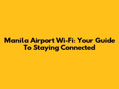 Manila Airport Wi-Fi: Your Guide To Staying Connected