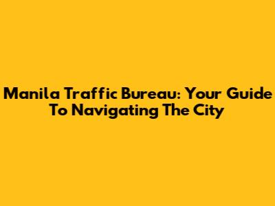 Manila Traffic Bureau: Your Guide To Navigating The City