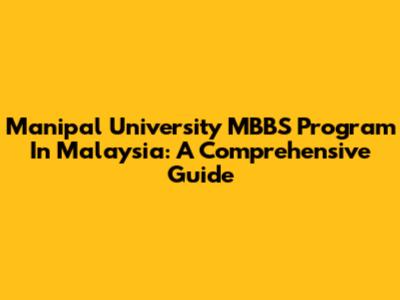 Manipal University MBBS Program In Malaysia: A Comprehensive Guide