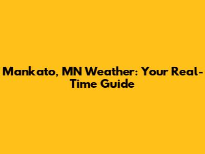 Mankato, MN Weather: Your Real-Time Guide