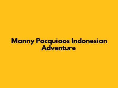 Manny Pacquiao's Indonesian Adventure