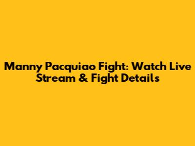 Manny Pacquiao Fight: Watch Live Stream & Fight Details