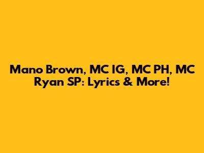 Mano Brown, MC IG, MC PH, MC Ryan SP: Lyrics & More!