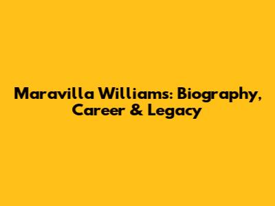 Maravilla Williams: Biography, Career & Legacy