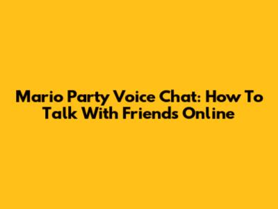 Mario Party Voice Chat: How To Talk With Friends Online