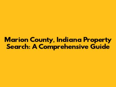 Marion County, Indiana Property Search: A Comprehensive Guide