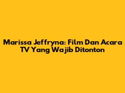 Marissa Jeffryna: Film Dan Acara TV Yang Wajib Ditonton