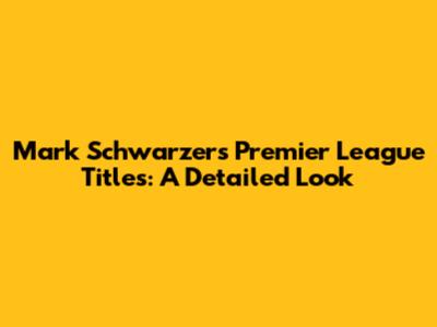 Mark Schwarzer's Premier League Titles: A Detailed Look
