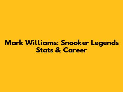 Mark Williams: Snooker Legend's Stats & Career