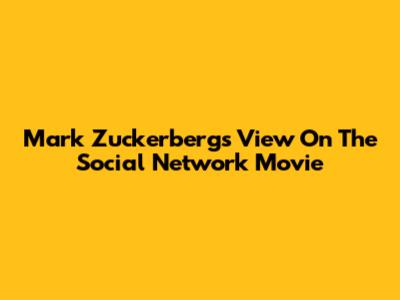 Mark Zuckerberg's View On 'The Social Network' Movie