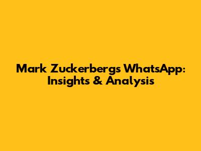 Mark Zuckerberg's WhatsApp: Insights & Analysis