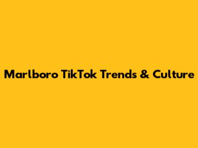 Marlboro TikTok Trends & Culture