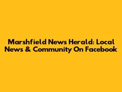 Marshfield News Herald: Local News & Community On Facebook
