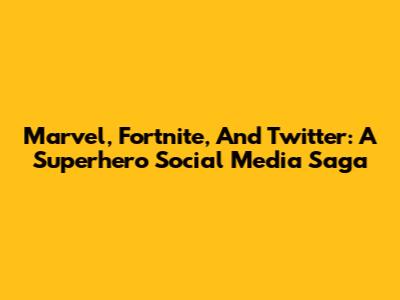 Marvel, Fortnite, And Twitter: A Superhero Social Media Saga