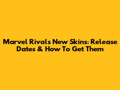 Marvel Rivals New Skins: Release Dates & How To Get Them