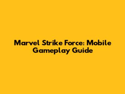 Marvel Strike Force: Mobile Gameplay Guide
