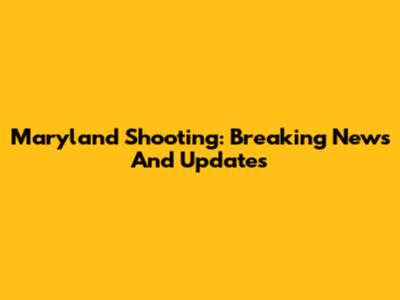 Maryland Shooting: Breaking News And Updates