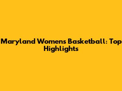 Maryland Women's Basketball: Top Highlights
