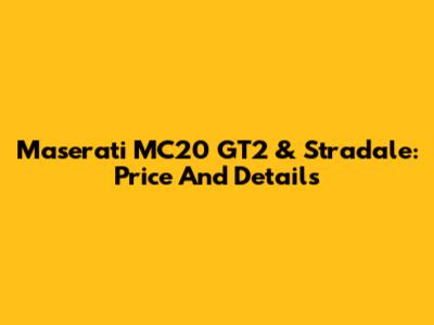 Maserati MC20 GT2 & Stradale: Price And Details