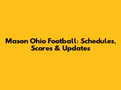 Mason Ohio Football: Schedules, Scores & Updates