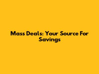 Mass Deals: Your Source For Savings