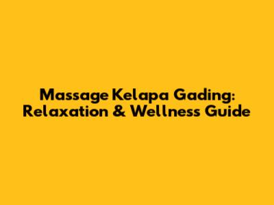 Massage Kelapa Gading: Relaxation & Wellness Guide
