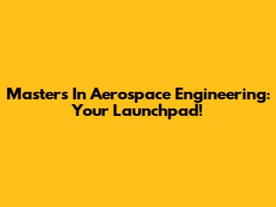 Master's In Aerospace Engineering: Your Launchpad!
