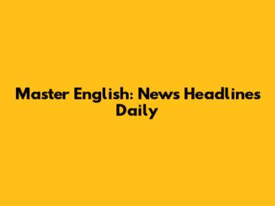 Master English: News Headlines Daily