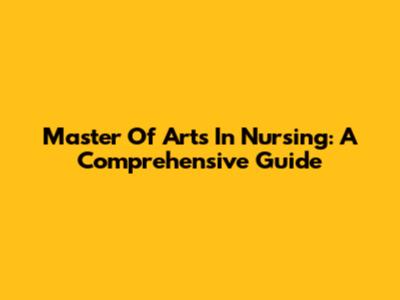 Master Of Arts In Nursing: A Comprehensive Guide